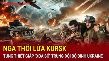 Nga thổi lửa Kursk, tung thiết giáp 'xóa sổ' trung đội bộ binh Ukraine