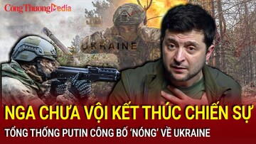 Chiến sự Nga-Ukraine tối 8/11: Nga chưa vội kết thúc chiến sự; Ông Zelensky lên tiếng về hoà bình