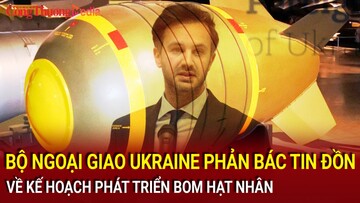Bộ Ngoại giao Ukraine phản bác tin đồn về kế hoạch phát triển bom hạt nhân