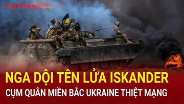 Nga dội tên lửa Iskander, cụm quân miền bắc Ukraine thiệt mạng