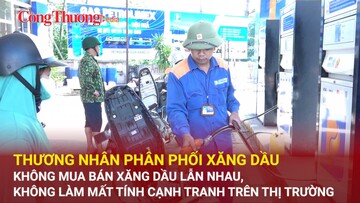 Thương nhân phân phối xăng dầu không mua bán xăng dầu lẫn nhau, không làm mất tính cạnh tranh trên thị trường