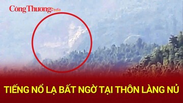 Tiếng nổ lạ trên đỉnh núi tại thôn Làng Nủ