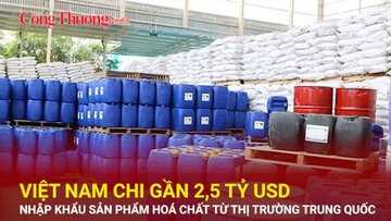 Việt Nam chi gần 2,5 tỷ USD nhập khẩu sản phẩm hoá chất từ thị trường Trung Quốc