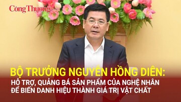 Bộ trưởng Nguyễn Hồng Diên: Hỗ trợ sản phẩm của nghệ nhân để biến danh hiệu thành giá trị vật chất