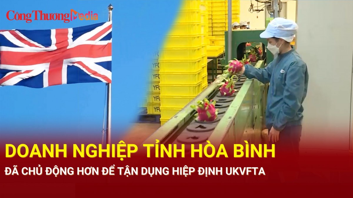 Doanh nghiệp trên địa bàn tỉnh Hòa Bình đã chủ động hơn để tận dụng Hiệp định UKVFTA