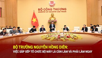 Bộ trưởng Nguyễn Hồng Diên: Việc sắp xếp tổ chức bộ máy là cần làm và phải làm ngay