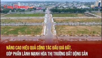 Nâng cao hiệu quả công tác đấu giá đất, góp phần lành mạnh hóa thị trường bất động sản