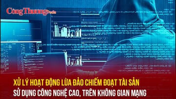 Xử lý hoạt động lừa đảo chiếm đoạt tài sản sử dụng công nghệ cao, trên không gian mạng