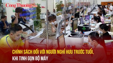 Chính sách đối với người nghỉ hưu trước tuổi khi tinh gọn bộ máy