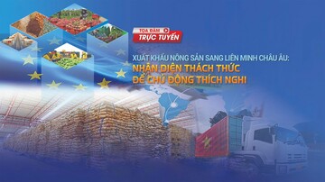 Live: Tọa đàm 'Xuất khẩu nông sản sang Liên minh châu Âu: Nhận diện thách thức để chủ động thích nghi'