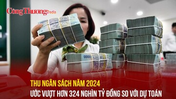 Thu ngân sách năm 2024 ước vượt hơn 324 nghìn tỷ đồng so với dự toán