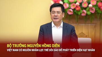 Bộ trưởng Nguyễn Hồng Diên: Việt Nam có nguồn nhân lực trẻ dồi dào cho phát triển điện hạt nhân
