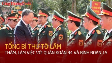 Tổng Bí thư Tô Lâm: Xây dựng Quân đoàn 34 phải theo hướng 'tinh, gọn, mạnh'