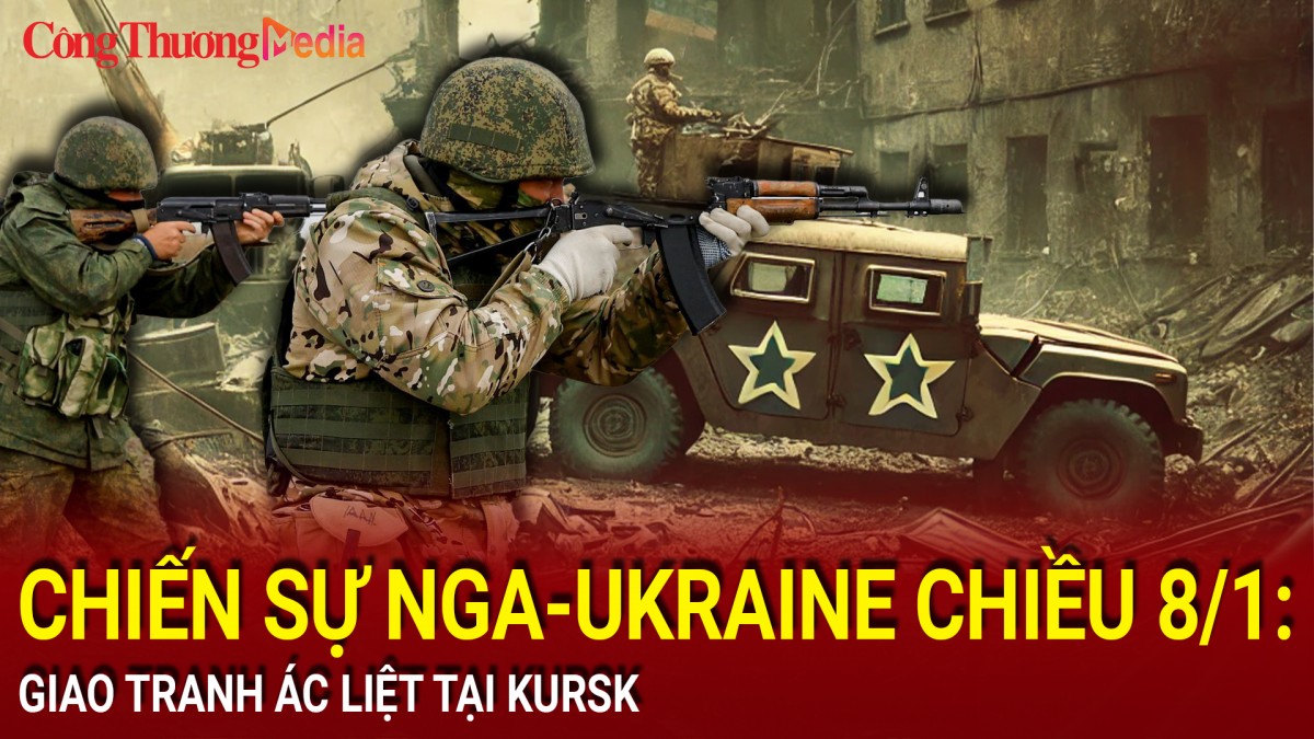 Chiến sự Nga-Ukraine chiều 8/1: Giao tranh ác liệt tại Kursk