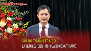 Chi bộ Thanh tra Bộ là tiêu biểu, điển hình của Bộ Công Thương