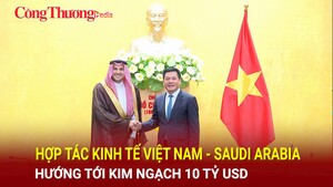 Hợp tác kinh tế Việt Nam - Saudi Arabia hướng tới kim ngạch 10 tỷ USD
