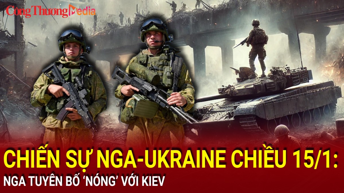 Chiến sự Nga-Ukraine chiều 15/1: Nga tuyên bố 'nóng' với Kiev
