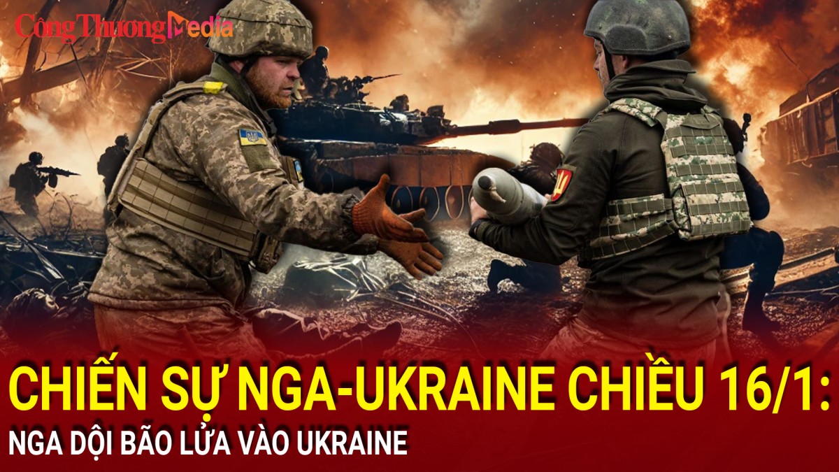 Chiến sự Nga-Ukraine chiều 16/1: Nga dội 'bão lửa' vào Ukraine
