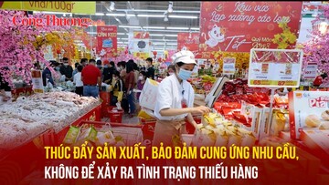 Thúc đẩy sản xuất, bảo đảm cung ứng nhu cầu, không để xảy ra tình trạng thiếu hàng