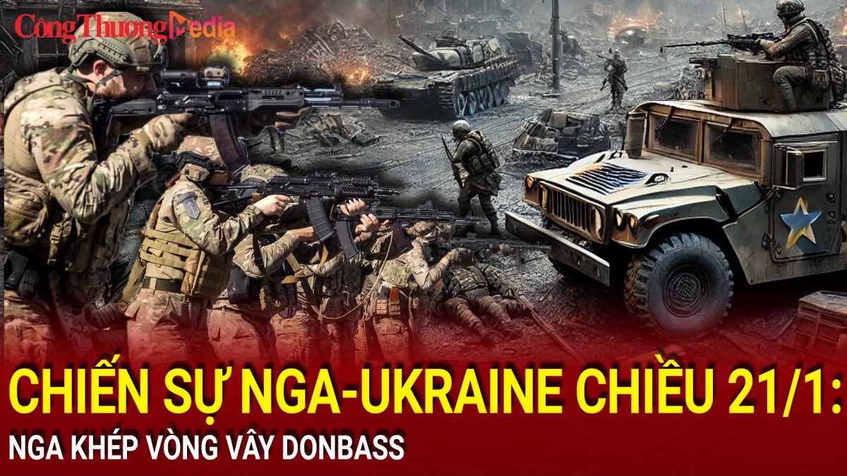Chiến sự Nga-Ukraine chiều 21/1: Nga khép vòng vây Donbass