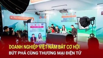 Doanh nghiệp Việt nắm bắt cơ hội, bứt phá cùng thương mại điện tử