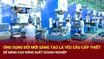 Ứng dụng đổi mới sáng tạo là yêu cầu cấp thiết để nâng cao năng suất doanh nghiệp