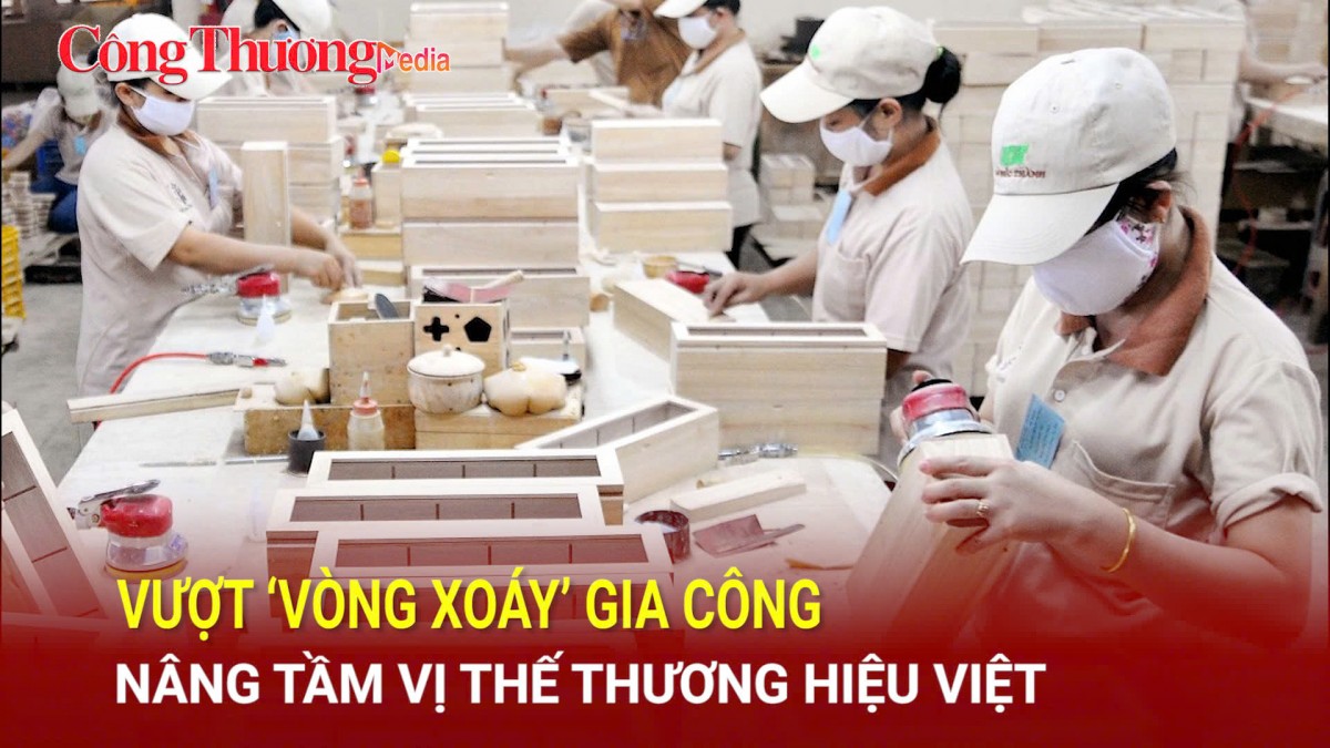 Vượt ‘vòng xoáy’ gia công, nâng tầm vị thế thương hiệu Việt
