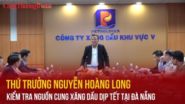 Thứ trưởng Nguyễn Hoàng Long kiểm tra nguồn cung xăng dầu dịp Tết tại Đà Nẵng