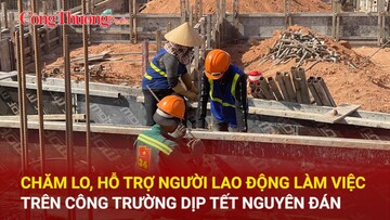 Chăm lo, hỗ trợ người lao động làm việc trên công trường dịp Tết Nguyên đán
