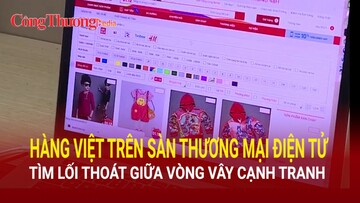 Hàng Việt trên sàn thương mại điện tử: Tìm lối thoát giữa vòng vây cạnh tranh