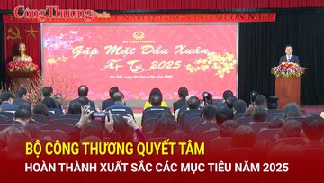 Bộ Công Thương quyết tâm hoàn thành xuất sắc các mục tiêu năm 2025