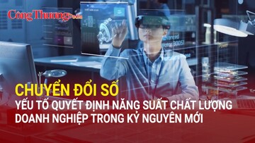 Chuyển đổi số - yếu tố quyết định năng suất chất lượng doanh nghiệp trong kỷ nguyên mới