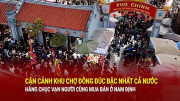 Khu chợ đông đúc bậc nhất cả nước, hàng chục vạn người cùng mua bán ở Nam Định