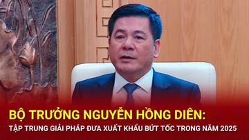 Bộ trưởng Nguyễn Hồng Diên: Tập trung giải pháp đưa xuất khẩu bứt tốc trong năm 2025
