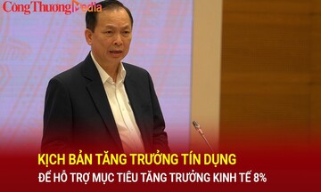 Kịch bản tăng trưởng tín dụng để hỗ trợ mục tiêu tăng trưởng kinh tế 8%