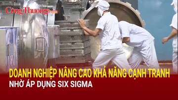 Doanh nghiệp nâng cao khả năng cạnh tranh nhờ áp dụng Six sigma