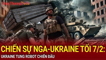 Chiến sự Nga-Ukraine tối 7/2: Ukraine tung robot chiến đấu