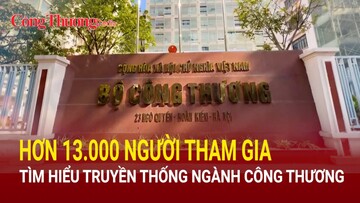 Hơn 13.000 người tham gia tìm hiểu truyền thống ngành Công Thương