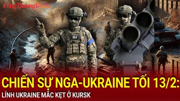 Chiến sự Nga-Ukraine tối 13/2: Lính Ukraine mắc kẹt ở Kursk