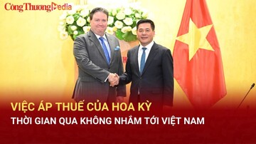 Việc áp thuế của Hoa Kỳ thời gian qua không nhắm tới Việt Nam