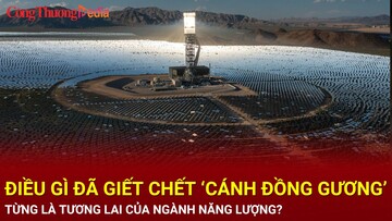 Điều gì đã bức tử ‘cánh đồng gương’ từng là tương lai ngành năng lượng?