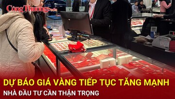 Giá vàng dự báo tiếp tục tăng mạnh, nhà đầu tư cần thận trọng