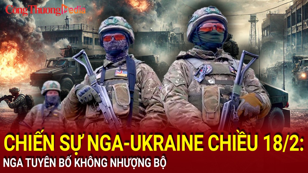 Chiến sự Nga-Ukraine chiều 18/2: Nga tuyên bố không nhượng bộ