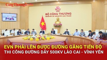 EVN phải lên được đường găng tiến độ thi công đường dây 500kV Lào Cai - Vĩnh Yên