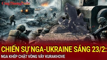 Chiến sự Nga-Ukraine sáng 23/2: Nga khép chặt vòng vây Kurakhove