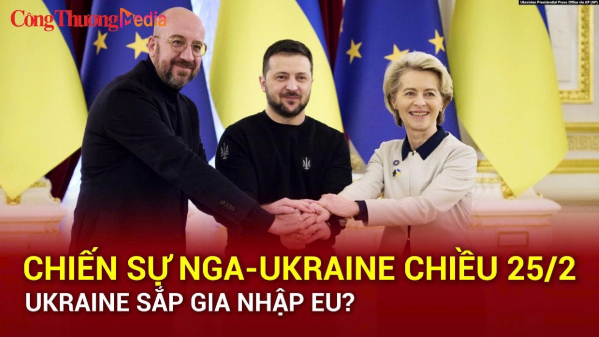 Chiến sự Nga-Ukraine chiều 25/2: Ukraine sắp gia nhập EU?