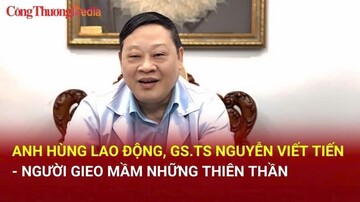 Anh hùng Lao động, GS.TS Nguyễn Viết Tiến - Người gieo mầm những thiên thần