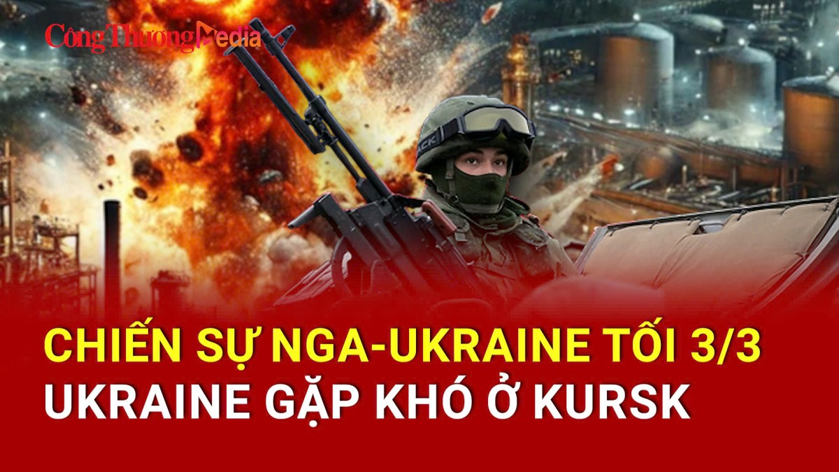 Chiến sự Nga-Ukraine tối 3/3: Ukraine gặp khó ở Kursk