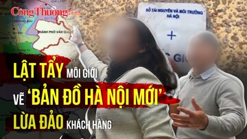 Lật tẩy môi giới 'vẽ bản đồ Hà Nội mới' lừa đảo khách hàng
