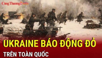 Chiến sự Nga-Ukraine tối 8/3: Ukraine báo động đỏ toàn quốc